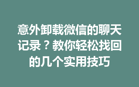意外卸载微信的聊天记录？教你轻松找回的几个实用技巧