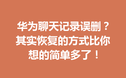 华为聊天记录误删？其实恢复的方式比你想的简单多了！