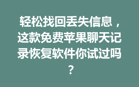 轻松找回丢失信息，这款免费苹果聊天记录恢复软件你试过吗？
