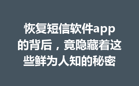 恢复短信软件app的背后，竟隐藏着这些鲜为人知的秘密