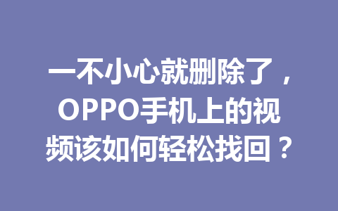 一不小心就删除了，OPPO手机上的视频该如何轻松找回？