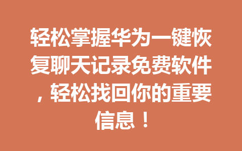 轻松掌握华为一键恢复聊天记录免费软件，轻松找回你的重要信息！