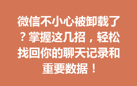 微信不小心被卸载了？掌握这几招，轻松找回你的聊天记录和重要数据！