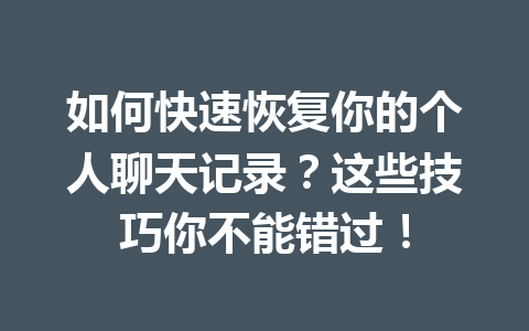 如何快速恢复你的个人聊天记录？这些技巧你不能错过！
