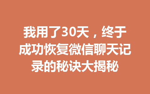 我用了30天，终于成功恢复微信聊天记录的秘诀大揭秘