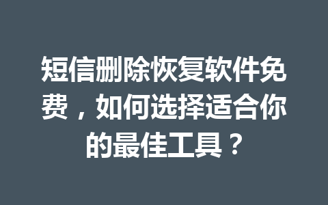 短信删除恢复软件免费，如何选择适合你的最佳工具？
