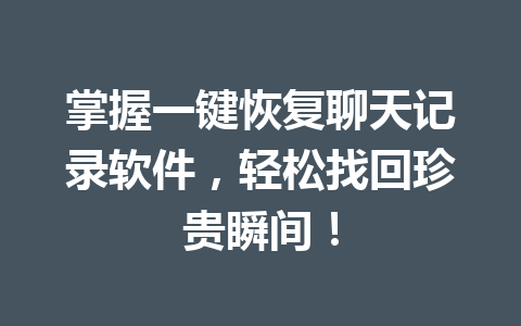 掌握一键恢复聊天记录软件，轻松找回珍贵瞬间！