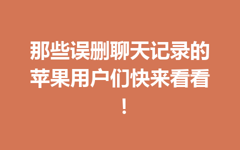 那些误删聊天记录的苹果用户们快来看看！