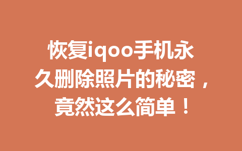 恢复iqoo手机永久删除照片的秘密，竟然这么简单！