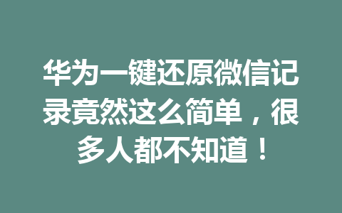 华为一键还原微信记录竟然这么简单，很多人都不知道！