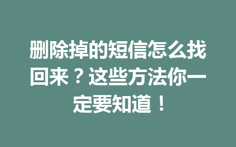 删除掉的短信怎么找回来？这些方法你一定要知道！