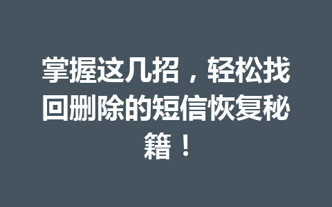 掌握这几招，轻松找回删除的短信恢复秘籍！