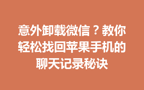 意外卸载微信？教你轻松找回苹果手机的聊天记录秘诀
