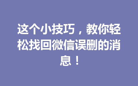 这个小技巧，教你轻松找回微信误删的消息！