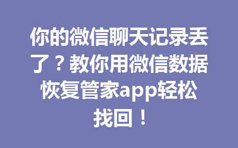 你的微信聊天记录丢了？教你用微信数据恢复管家app轻松找回！
