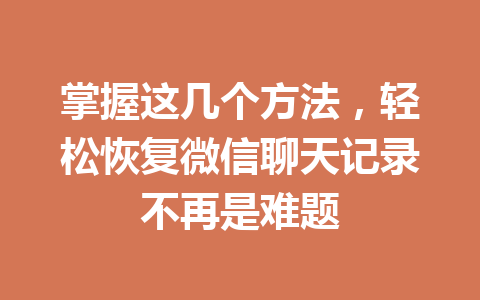 掌握这几个方法，轻松恢复微信聊天记录不再是难题