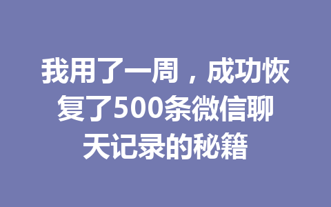 我用了一周，成功恢复了500条微信聊天记录的秘籍