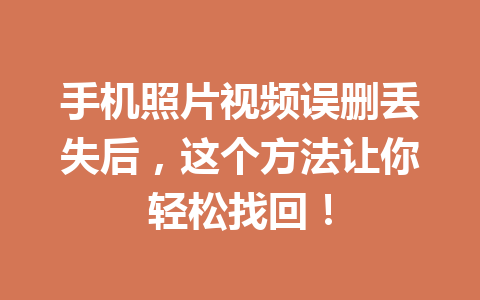 手机照片视频误删丢失后，这个方法让你轻松找回！