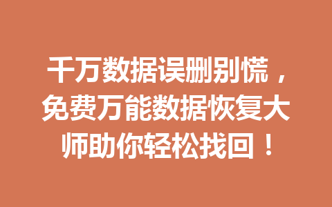 千万数据误删别慌，免费万能数据恢复大师助你轻松找回！