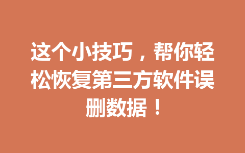 这个小技巧，帮你轻松恢复第三方软件误删数据！