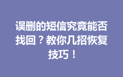 误删的短信究竟能否找回？教你几招恢复技巧！