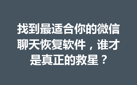 找到最适合你的微信聊天恢复软件,谁才是真正的救星? 找到最适合你的微信聊天恢复软件,谁才是真正的救星?