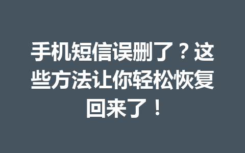 手机短信误删了？这些方法让你轻松恢复回来了！