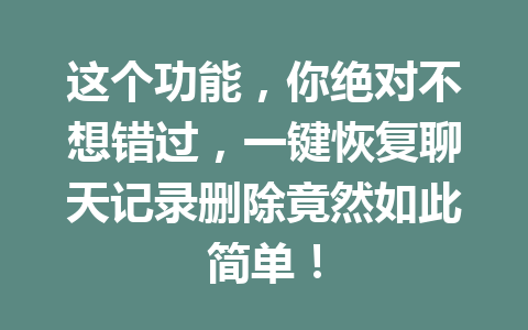 这个功能，你绝对不想错过，一键恢复聊天记录删除竟然如此简单！