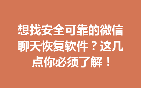 想找安全可靠的微信聊天恢复软件？这几点你必须了解！