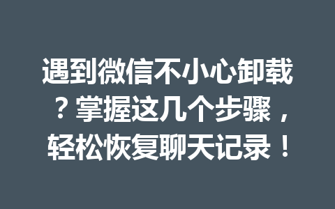 遇到微信不小心卸载？掌握这几个步骤，轻松恢复聊天记录！