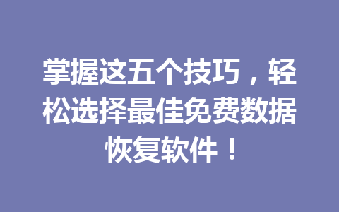 掌握这五个技巧，轻松选择最佳免费数据恢复软件！