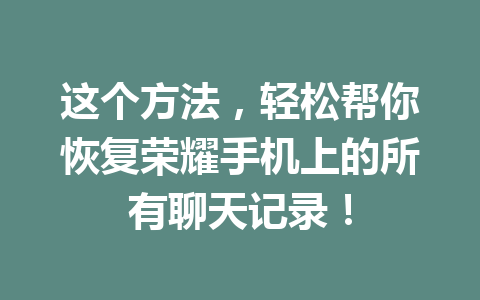 这个方法，轻松帮你恢复荣耀手机上的所有聊天记录！