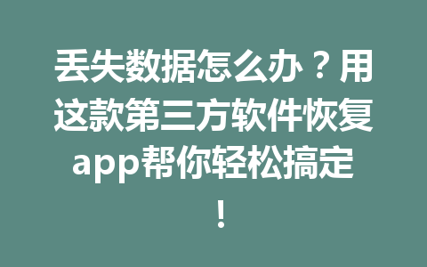 丢失数据怎么办？用这款第三方软件恢复app帮你轻松搞定！