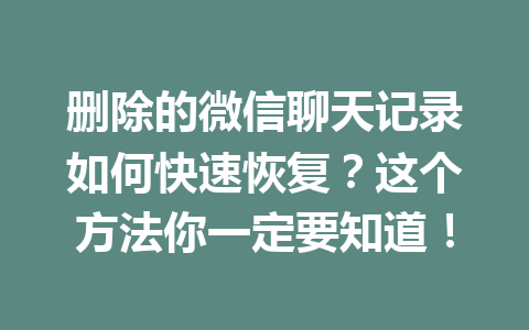 删除的微信聊天记录如何快速恢复？这个方法你一定要知道！