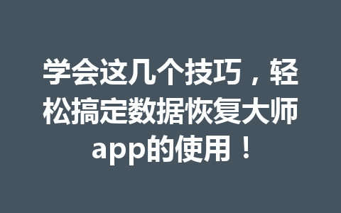 学会这几个技巧，轻松搞定数据恢复大师app的使用！