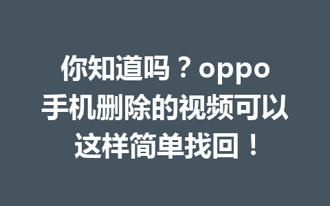 你知道吗？oppo手机删除的视频可以这样简单找回！