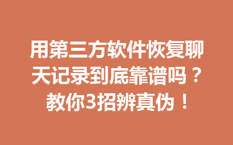 用第三方软件恢复聊天记录到底靠谱吗？教你3招辨真伪！