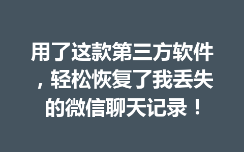 用了这款第三方软件，轻松恢复了我丢失的微信聊天记录！