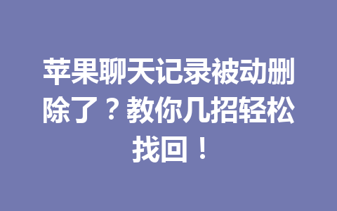苹果聊天记录被动删除了？教你几招轻松找回！