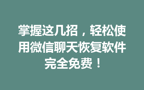 掌握这几招，轻松使用微信聊天恢复软件完全免费！
