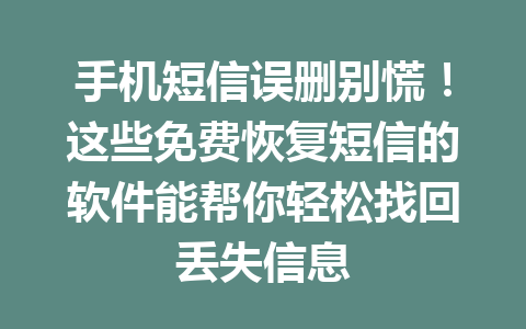 手机短信误删别慌！这些免费恢复短信的软件能帮你轻松找回丢失信息