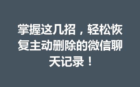 掌握这几招，轻松恢复主动删除的微信聊天记录！