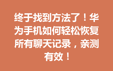 终于找到方法了！华为手机如何轻松恢复所有聊天记录，亲测有效！