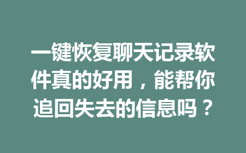 一键恢复聊天记录软件真的好用,能帮你追回失去的信息吗? 一键恢复聊天记录软件真的好用,能帮你追回失去的信息吗?