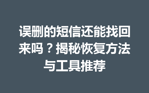 误删的短信还能找回来吗？揭秘恢复方法与工具推荐