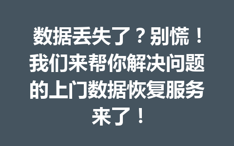 数据丢失了？别慌！我们来帮你解决问题的上门数据恢复服务来了！