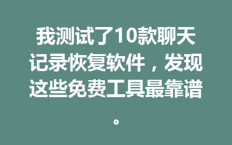 我测试了10款聊天记录恢复软件,发现这些免费工具最靠谱。 我测试了10款聊天记录恢复软件,发现这些免费工具最靠谱。
