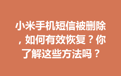 小米手机短信被删除，如何有效恢复？你了解这些方法吗？