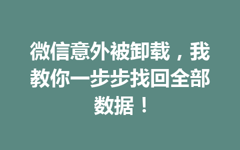 微信意外被卸载，我教你一步步找回全部数据！