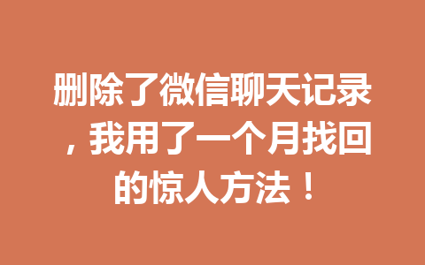 删除了微信聊天记录，我用了一个月找回的惊人方法！